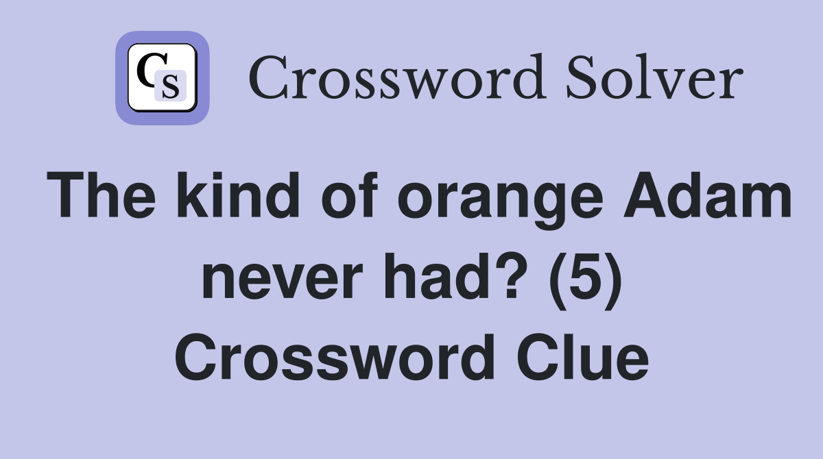 The kind of orange Adam never had? (5) Crossword Clue Answers